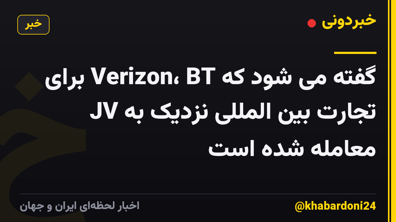 گفته می شود که Verizon، BT برای تجارت بین المللی نزدیک به JV معامله شده است