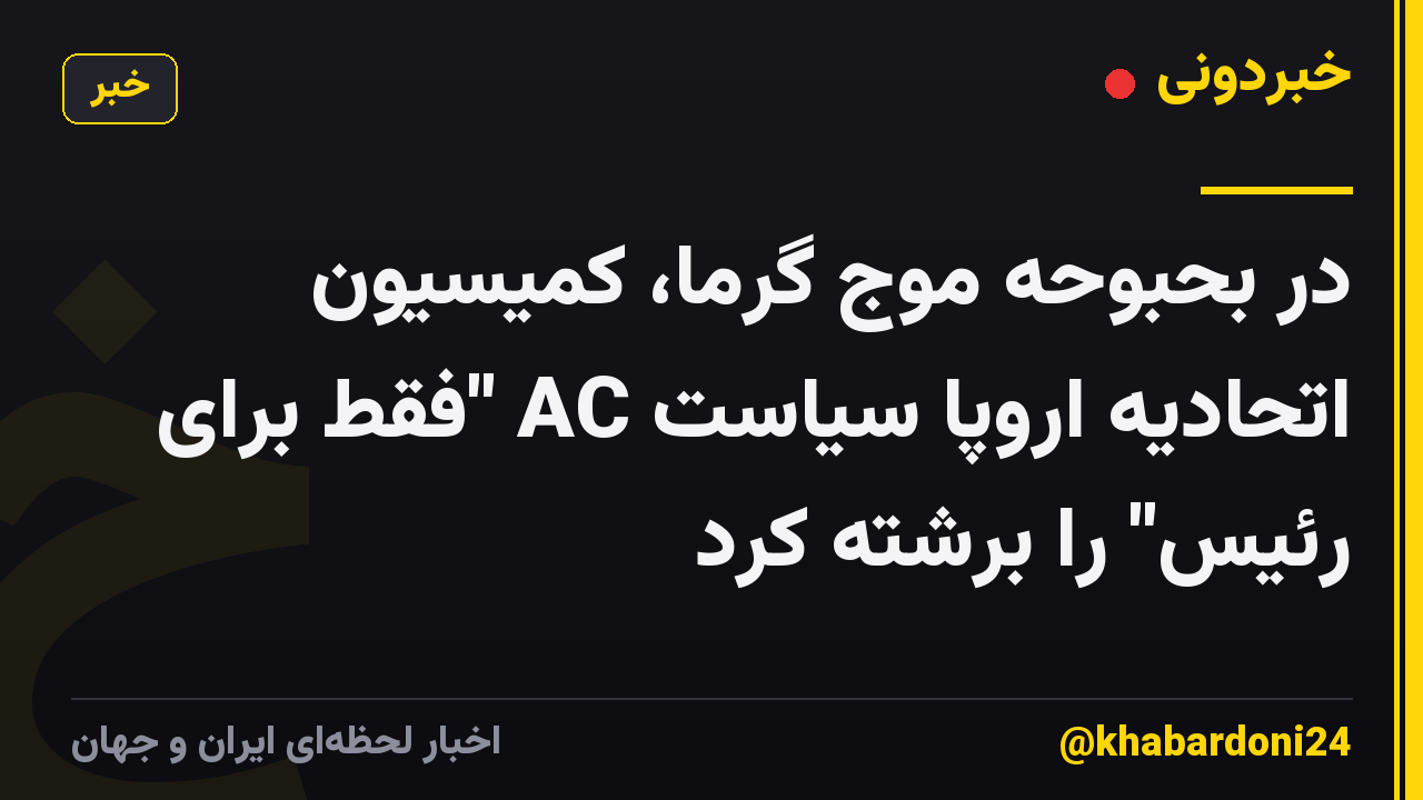 در بحبوحه موج گرما، کمیسیون اتحادیه اروپا سیاست AC "فقط برای رئیس" را برشته کرد