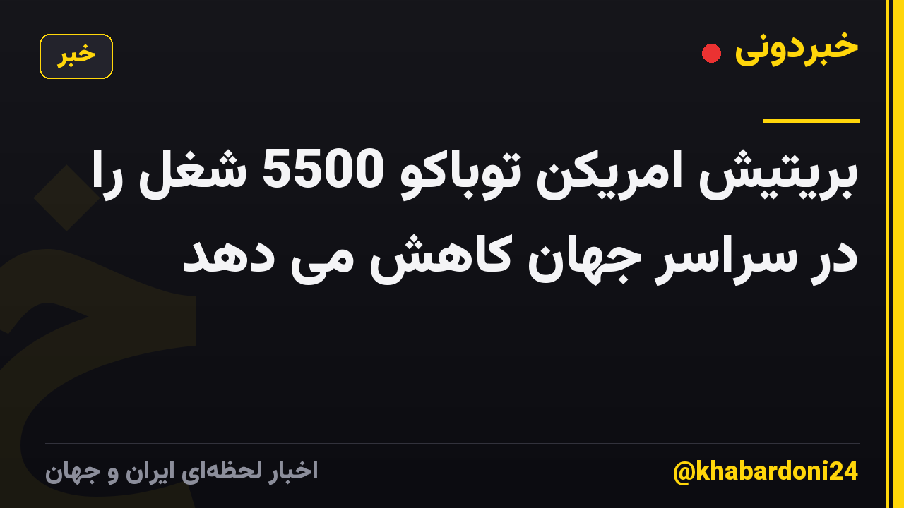 بریتیش امریکن توباکو 5500 شغل را در سراسر جهان کاهش می دهد