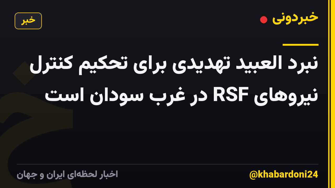 نبرد العبید تهدیدی برای تحکیم کنترل نیروهای RSF در غرب سودان است