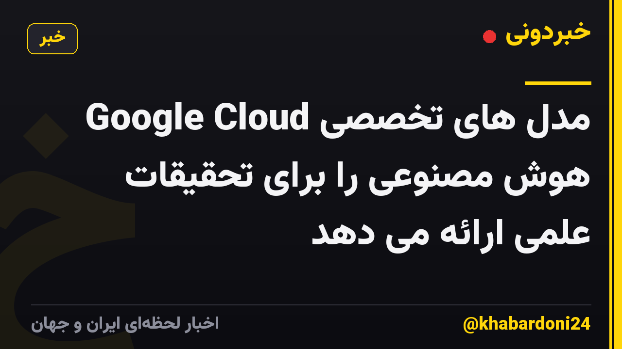 Google Cloud مدل های تخصصی هوش مصنوعی را برای تحقیقات علمی ارائه می دهد