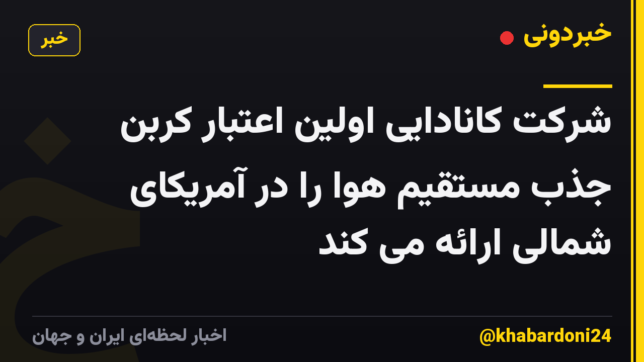 شرکت کانادایی اولین اعتبار کربن جذب مستقیم هوا را در آمریکای شمالی ارائه می کند