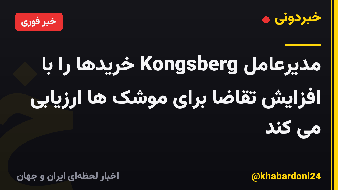 مدیرعامل Kongsberg خریدها را با افزایش تقاضا برای موشک ها ارزیابی می کند