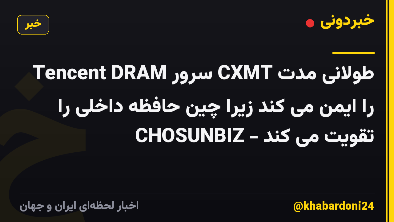 Tencent DRAM سرور CXMT طولانی مدت را ایمن می کند زیرا چین حافظه داخلی را تقویت می کند - CHOSUNBIZ
