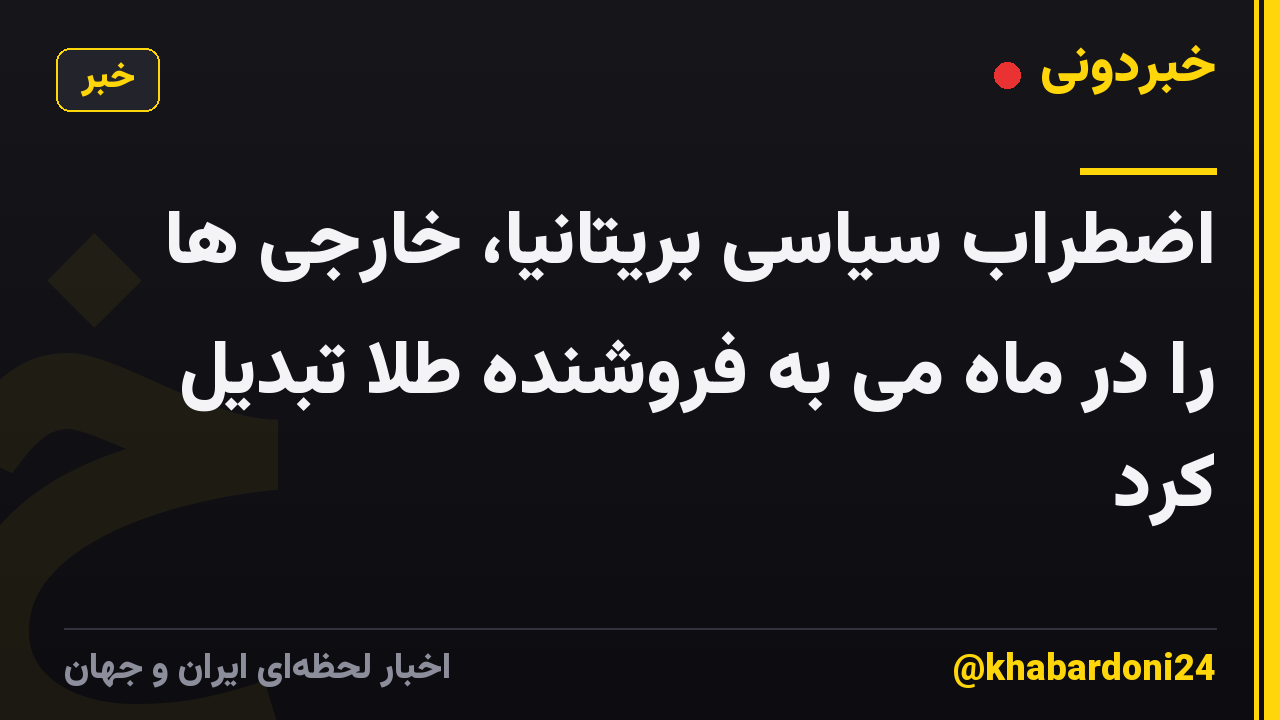 اضطراب سیاسی بریتانیا، خارجی ها را در ماه می به فروشنده طلا تبدیل کرد