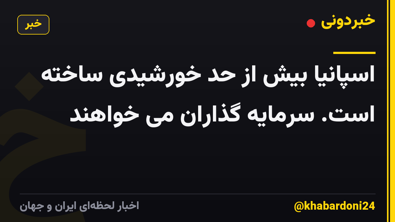 اسپانیا بیش از حد خورشیدی ساخته است. سرمایه گذاران می خواهند