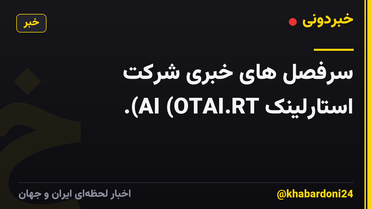 سرفصل های خبری شرکت استارلینک AI (OTAI.RT).