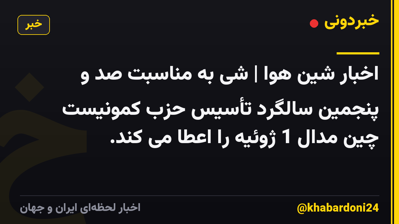 اخبار شین هوا | شی به مناسبت صد و پنجمین سالگرد تأسیس حزب کمونیست چین مدال 1 ژوئیه را اعطا می کند.