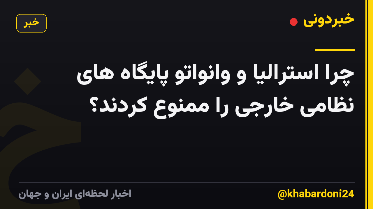 چرا استرالیا و وانواتو پایگاه های نظامی خارجی را ممنوع کردند؟