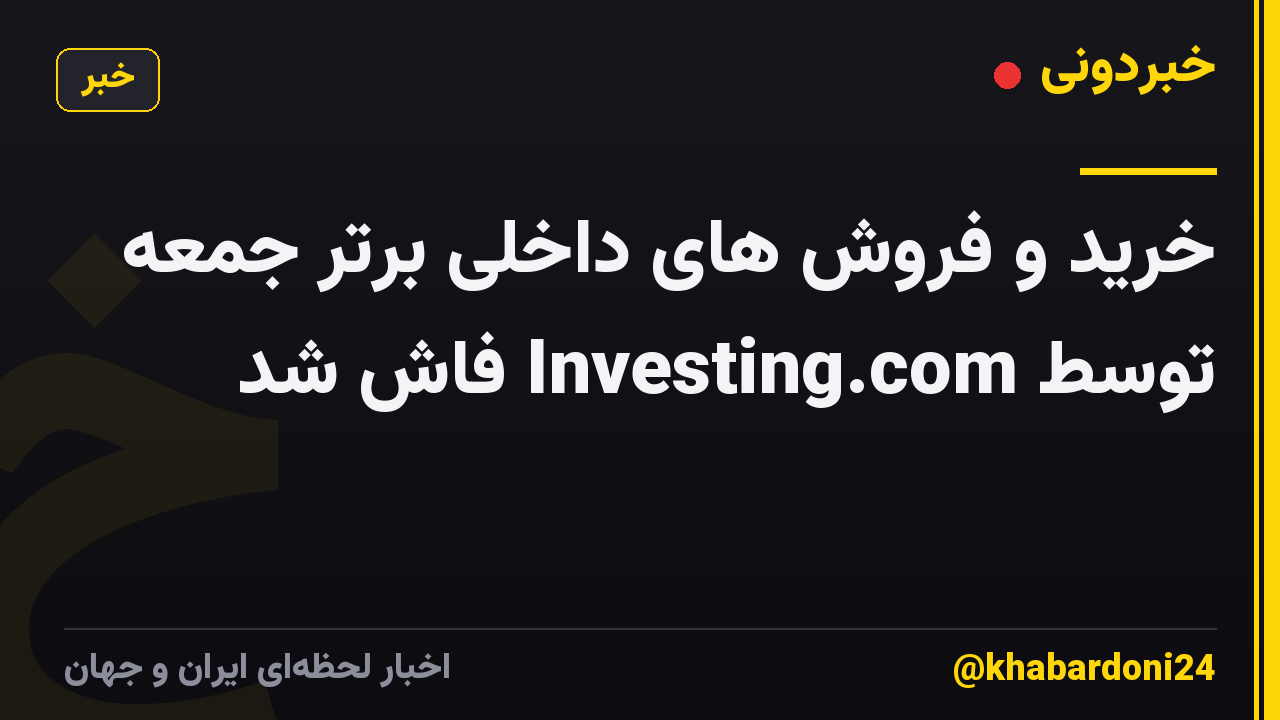 خرید و فروش های داخلی برتر جمعه توسط Investing.com فاش شد
