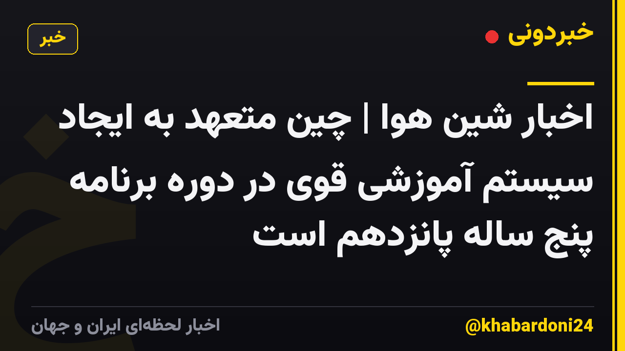 اخبار شین هوا | چین متعهد به ایجاد سیستم آموزشی قوی در دوره برنامه پنج ساله پانزدهم است