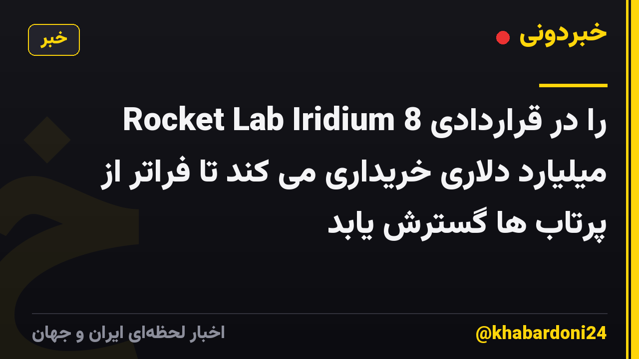 Rocket Lab Iridium را در قراردادی 8 میلیارد دلاری خریداری می کند تا فراتر از پرتاب ها گسترش یابد