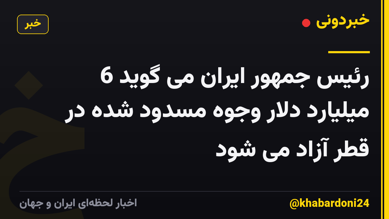رئیس جمهور ایران می گوید 6 میلیارد دلار وجوه مسدود شده در قطر آزاد می شود