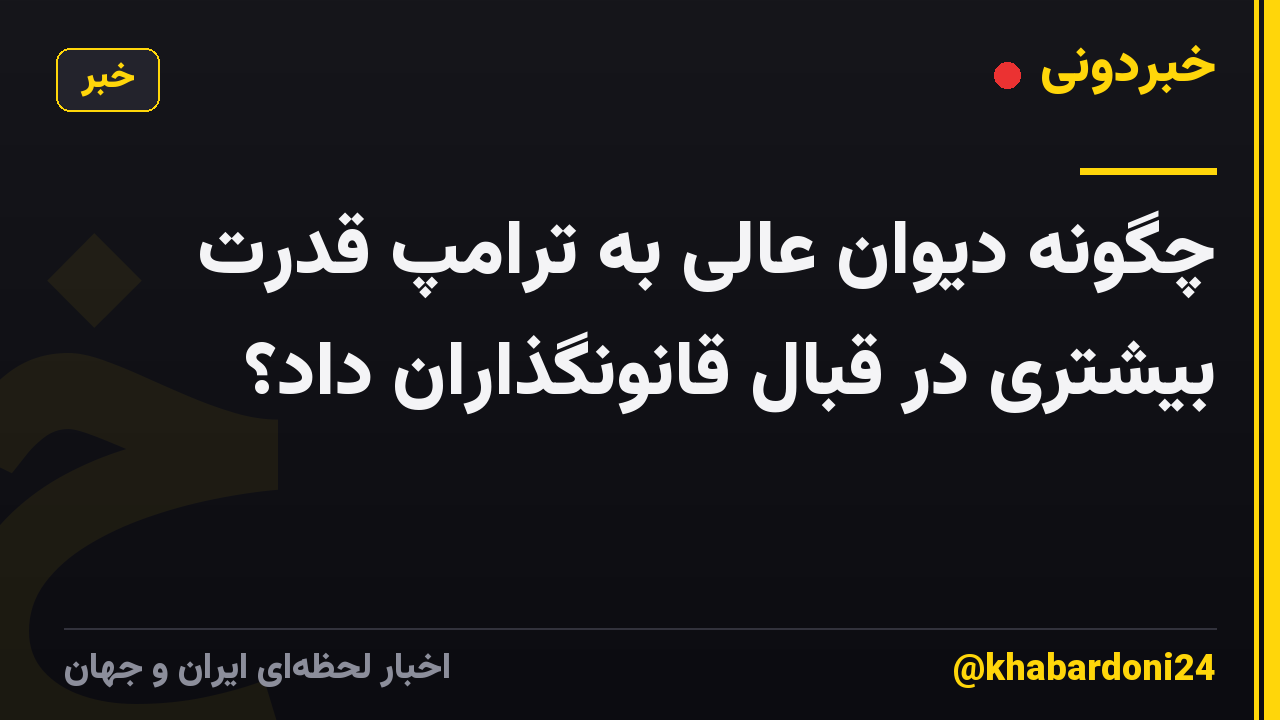 چگونه دیوان عالی به ترامپ قدرت بیشتری در قبال قانونگذاران داد؟