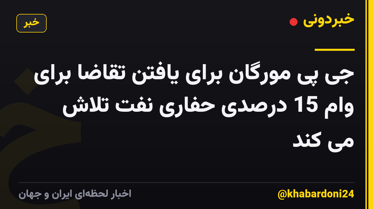 جی پی مورگان برای یافتن تقاضا برای وام 15 درصدی حفاری نفت تلاش می کند