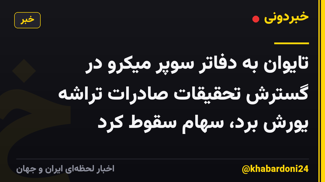تایوان به دفاتر سوپر میکرو در گسترش تحقیقات صادرات تراشه یورش برد، سهام سقوط کرد