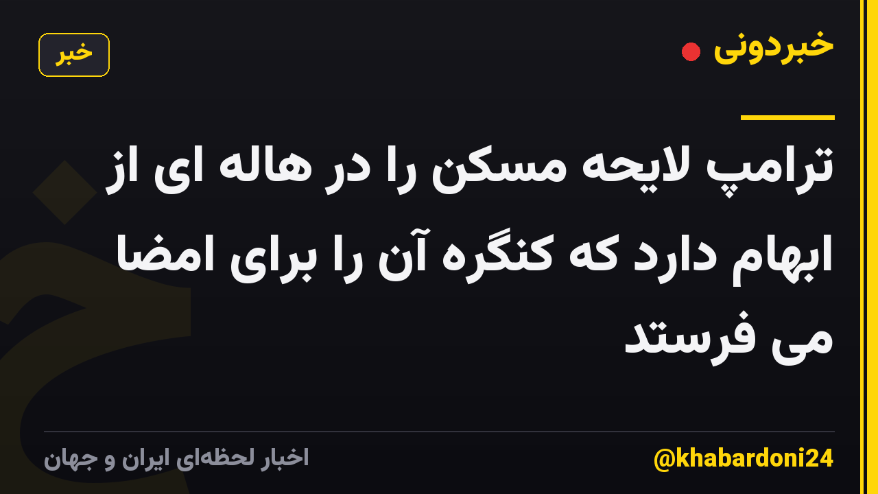ترامپ لایحه مسکن را در هاله ای از ابهام دارد که کنگره آن را برای امضا می فرستد