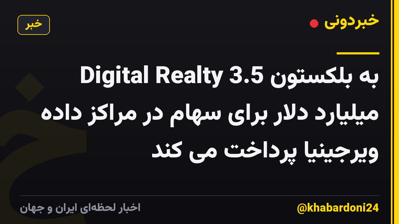 Digital Realty به بلکستون 3.5 میلیارد دلار برای سهام در مراکز داده ویرجینیا پرداخت می کند