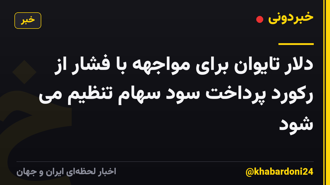 دلار تایوان برای مواجهه با فشار از رکورد پرداخت سود سهام تنظیم می شود