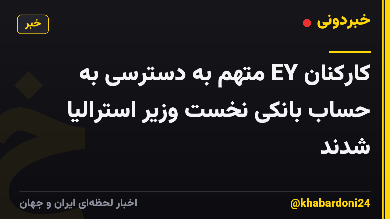 کارکنان EY متهم به دسترسی به حساب بانکی نخست وزیر استرالیا شدند
