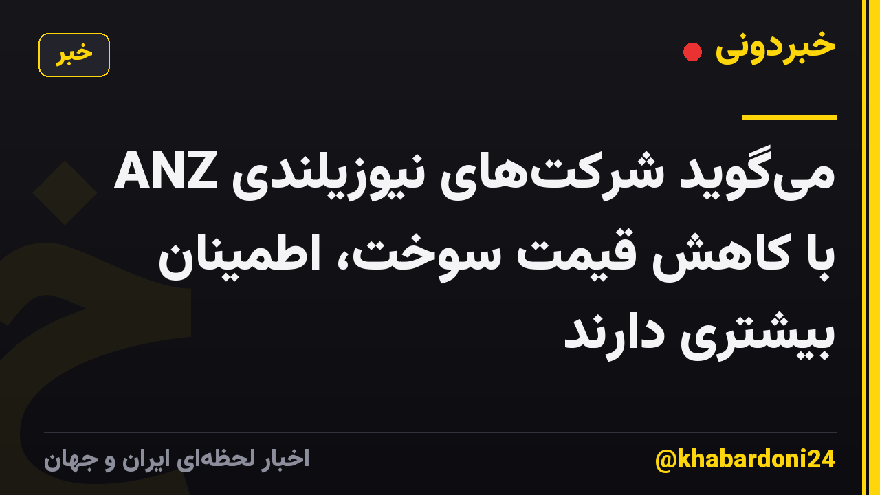 ANZ می‌گوید شرکت‌های نیوزیلندی با کاهش قیمت سوخت، اطمینان بیشتری دارند