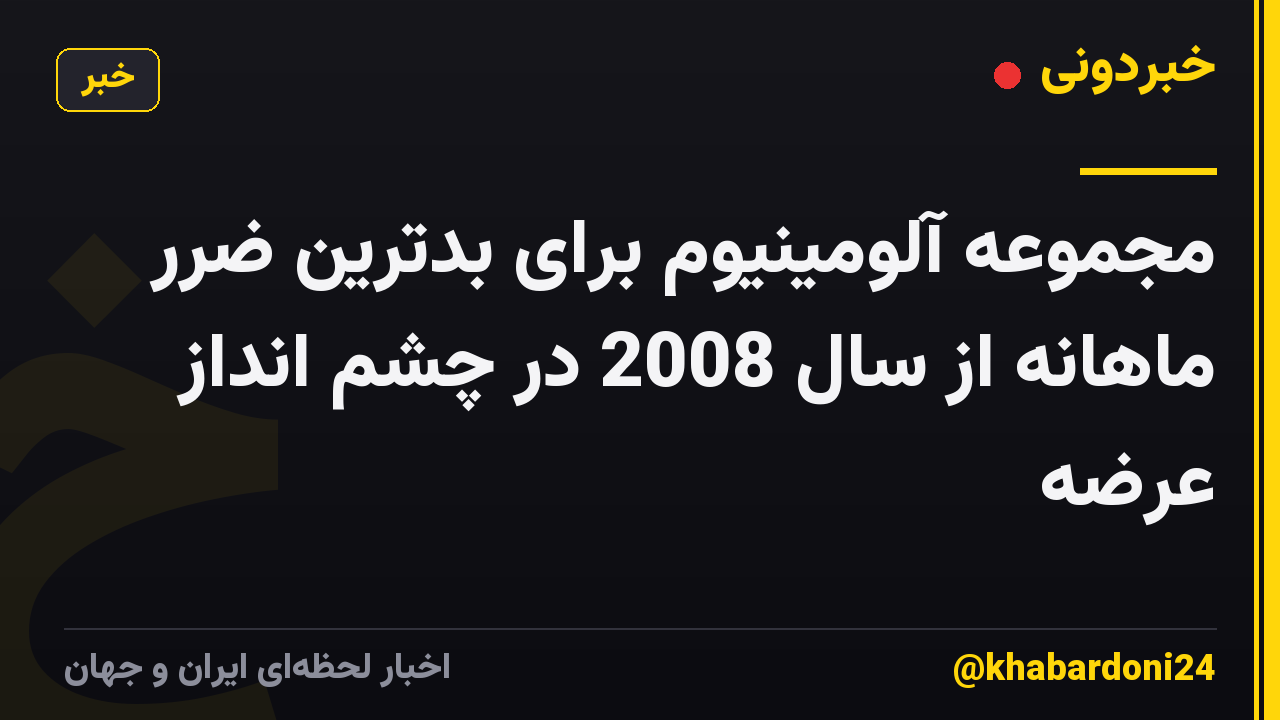 مجموعه آلومینیوم برای بدترین ضرر ماهانه از سال 2008 در چشم انداز عرضه