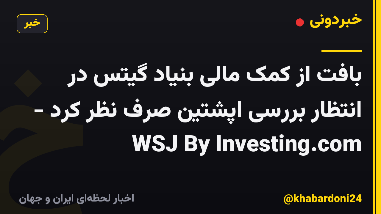بافت از کمک مالی بنیاد گیتس در انتظار بررسی اپشتین صرف نظر کرد - WSJ By Investing.com