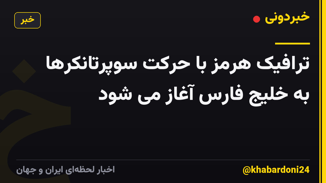 ترافیک هرمز با حرکت سوپرتانکرها به خلیج فارس آغاز می شود