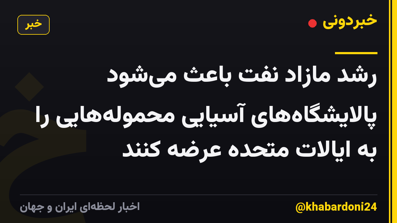رشد مازاد نفت باعث می‌شود پالایشگاه‌های آسیایی محموله‌هایی را به ایالات متحده عرضه کنند