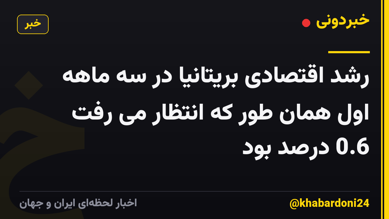 رشد اقتصادی بریتانیا در سه ماهه اول همان طور که انتظار می رفت 0.6 درصد بود
