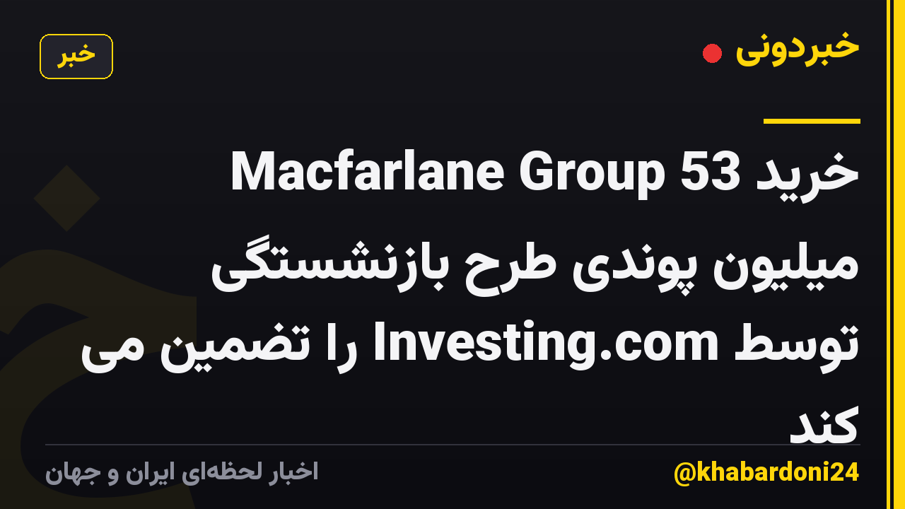 Macfarlane Group خرید 53 میلیون پوندی طرح بازنشستگی توسط Investing.com را تضمین می کند