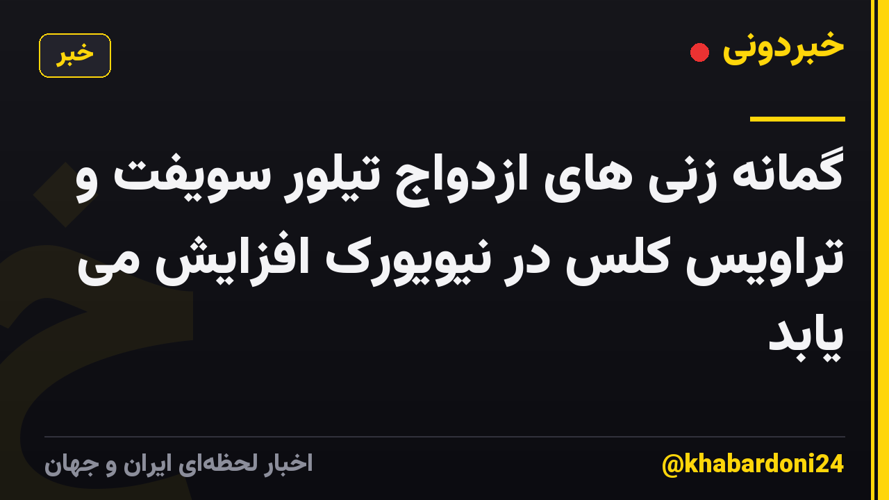 گمانه زنی های ازدواج تیلور سویفت و تراویس کلس در نیویورک افزایش می یابد