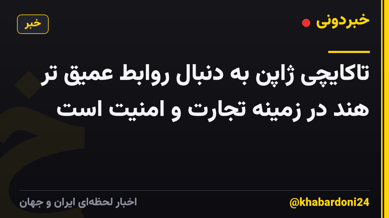 تاکایچی ژاپن به دنبال روابط عمیق تر هند در زمینه تجارت و امنیت است