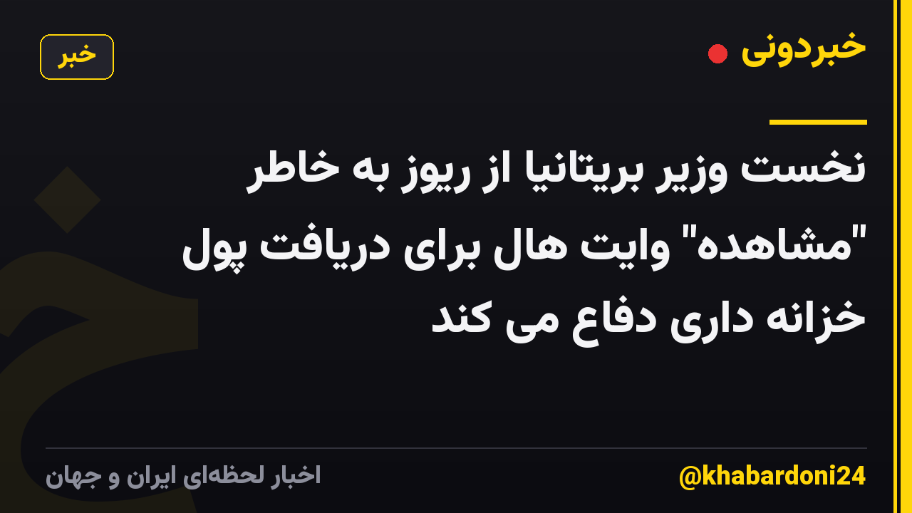 نخست وزیر بریتانیا از ریوز به خاطر "مشاهده" وایت هال برای دریافت پول خزانه داری دفاع می کند