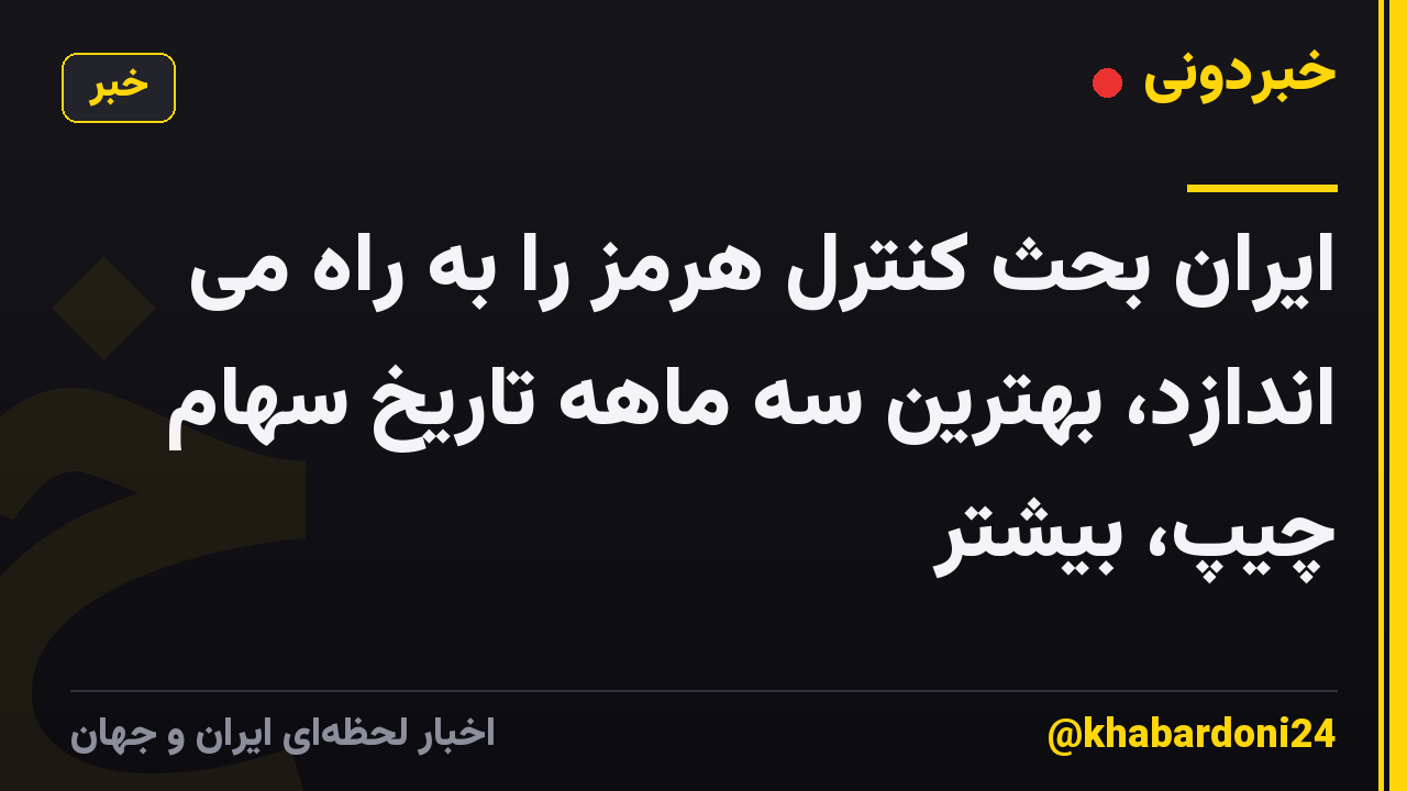ایران بحث کنترل هرمز را به راه می اندازد، بهترین سه ماهه تاریخ سهام چیپ، بیشتر
