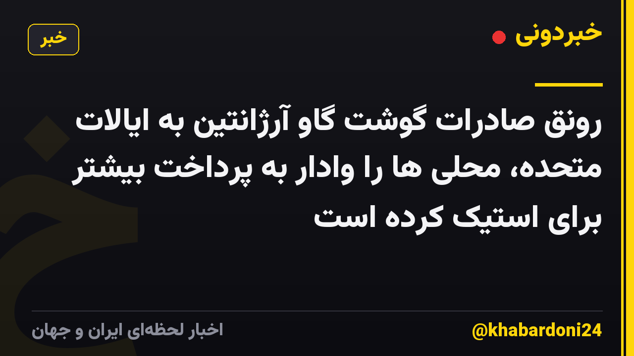 رونق صادرات گوشت گاو آرژانتین به ایالات متحده، محلی ها را وادار به پرداخت بیشتر برای استیک کرده است