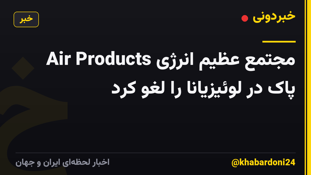 Air Products مجتمع عظیم انرژی پاک در لوئیزیانا را لغو کرد