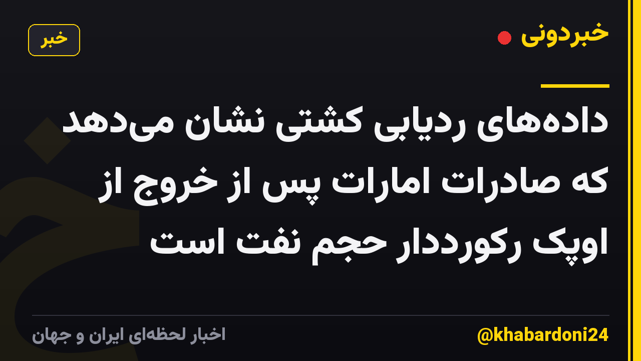 داده‌های ردیابی کشتی نشان می‌دهد که صادرات امارات پس از خروج از اوپک رکورددار حجم نفت است