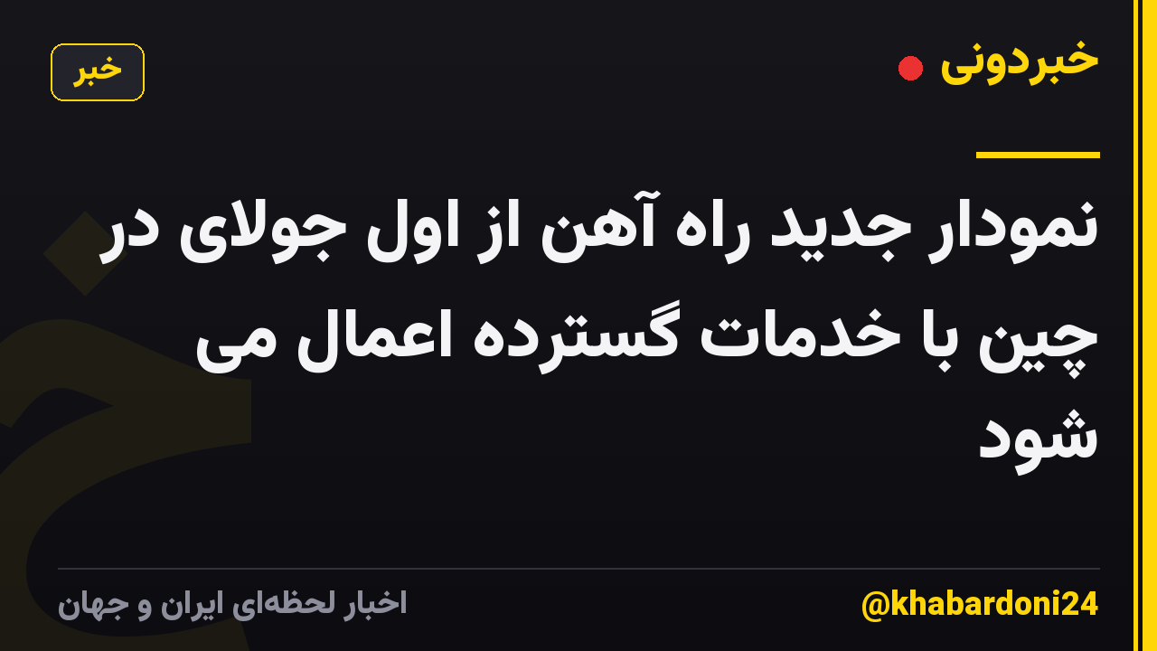 نمودار جدید راه آهن از اول جولای در چین با خدمات گسترده اعمال می شود