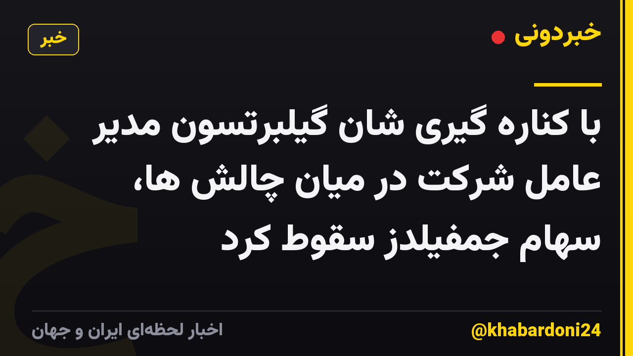 با کناره گیری شان گیلبرتسون مدیر عامل شرکت در میان چالش ها، سهام جمفیلدز سقوط کرد