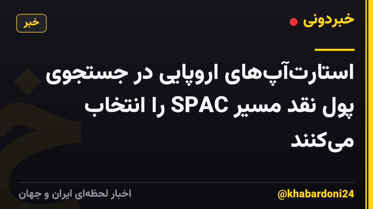 استارت‌آپ‌های اروپایی در جستجوی پول نقد مسیر SPAC را انتخاب می‌کنند