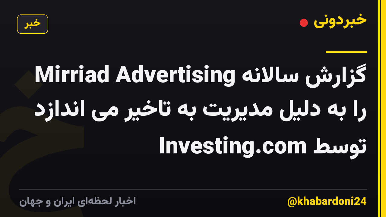 Mirriad Advertising گزارش سالانه را به دلیل مدیریت به تاخیر می اندازد توسط Investing.com