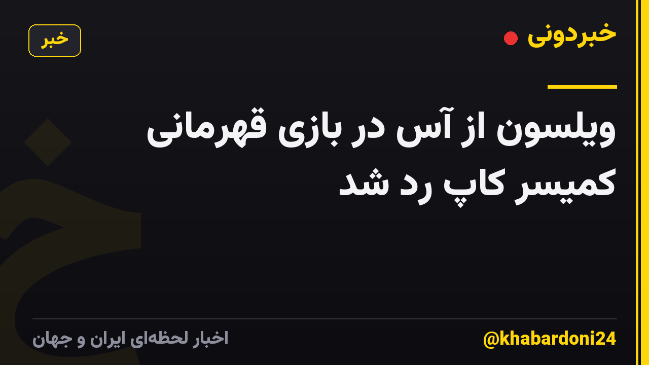 ویلسون از آس در بازی قهرمانی کمیسر کاپ رد شد