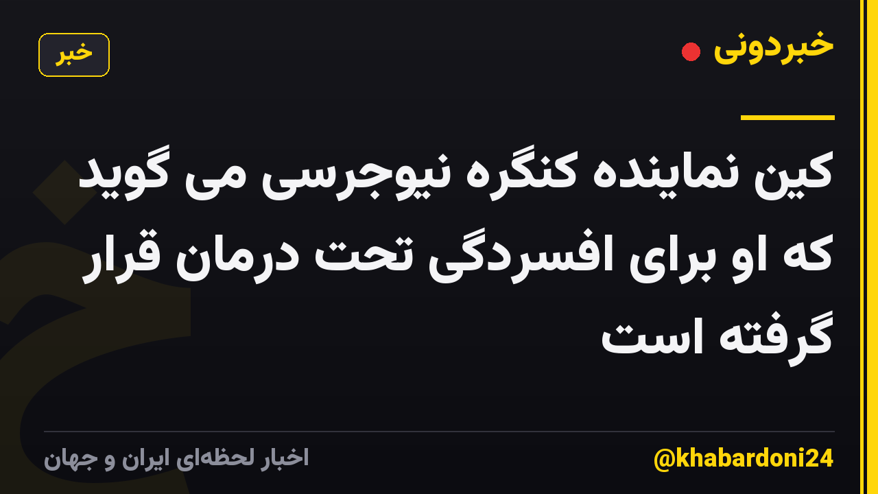 کین نماینده کنگره نیوجرسی می گوید که او برای افسردگی تحت درمان قرار گرفته است