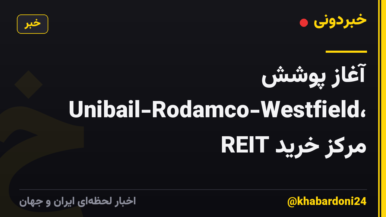 آغاز پوشش Unibail-Rodamco-Westfield، مرکز خرید REIT