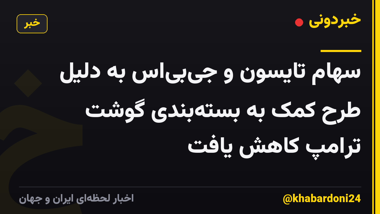 سهام تایسون و جی‌بی‌اس به دلیل طرح کمک به بسته‌بندی گوشت ترامپ کاهش یافت