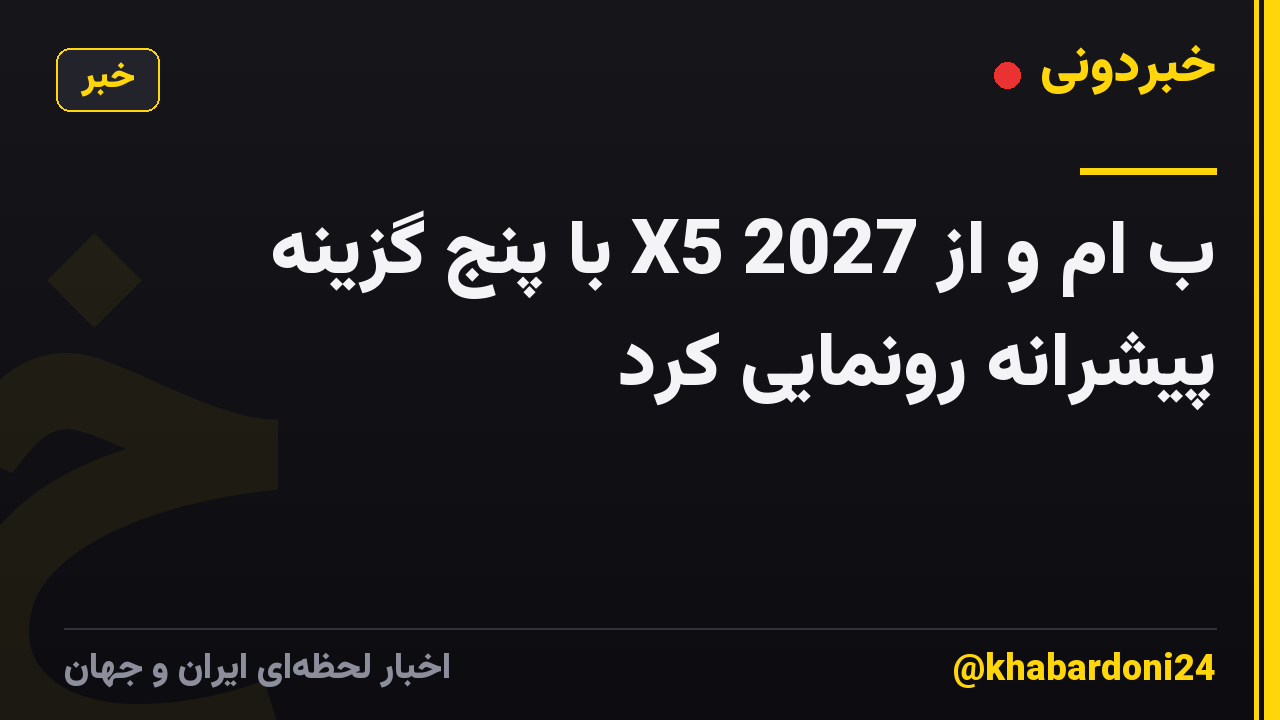 ب ام و از X5 2027 با پنج گزینه پیشرانه رونمایی کرد