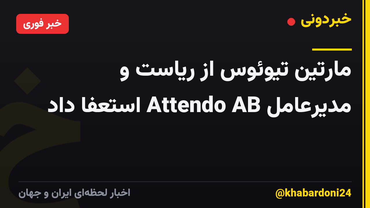 مارتین تیوئوس از ریاست و مدیرعامل Attendo AB استعفا داد