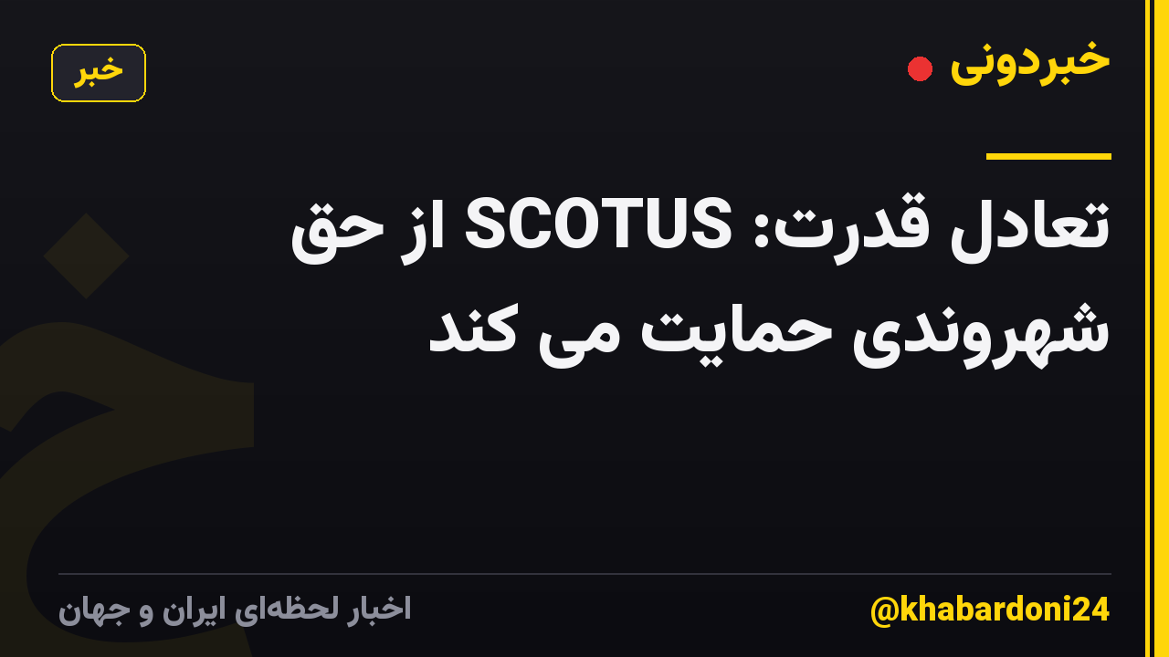 تعادل قدرت: SCOTUS از حق شهروندی حمایت می کند