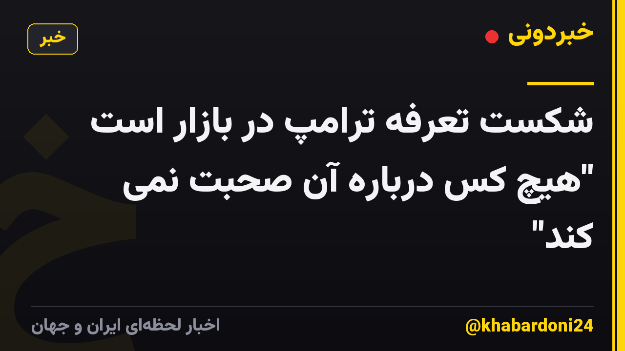 شکست تعرفه ترامپ در بازار است "هیچ کس درباره آن صحبت نمی کند"